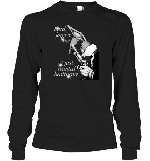 Bugs Bunny Lord Forgive Me I Just Wanted Healthcare Long Sleeve T Shirt