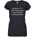 Dear Fat Girl Dont Be Afraid To Get On Top Women039S V Neck T Shirt