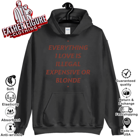 Everything I Love Is Illegal Expensive Or Blonde Hoodie
