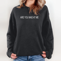 Are You Mad At Me Sweatshirt