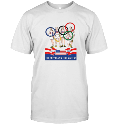 Caitlin Clark Tshirt Olympics The Only Player That Matters 2024 T Shirt