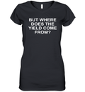 But Where Does The Yield Come From Women039S V Neck T Shirt