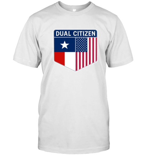 Dual Citizen Of The Usa And Texas T Shirt