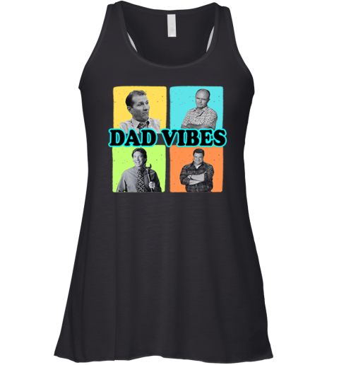 Dad Vibes Al Bundy Red Forman Tim Taylor Dan Conner Racerback Tank