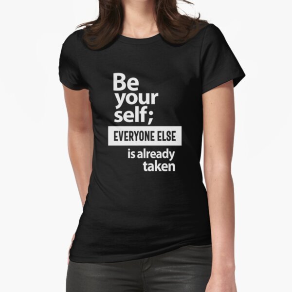 "Be Yourself Everyone Else Is Already Taken" Fitted T-Shirt for Sale by cidolopez