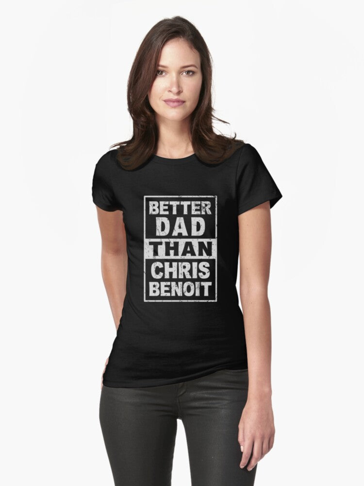 Chris Benoit Better Dad Than Chris Benoit Fitted T Shirt T Shirt | Viral US Style | High CTR Pick