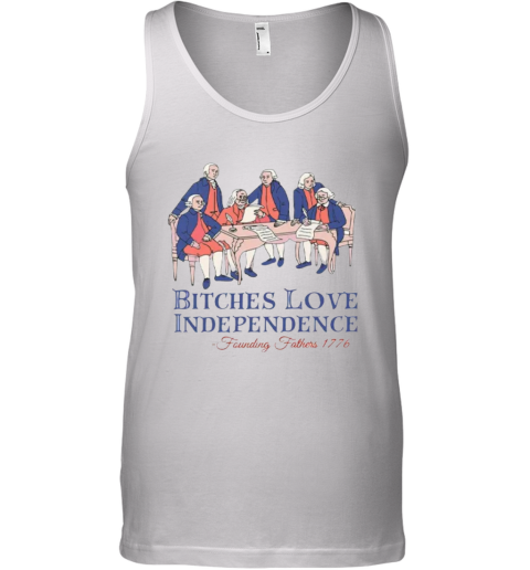 Bitches Love Independence Founding Fathers 1776 Tank Top