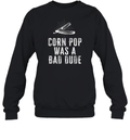Corn Pop Was A Bad Dude Sweatshirt