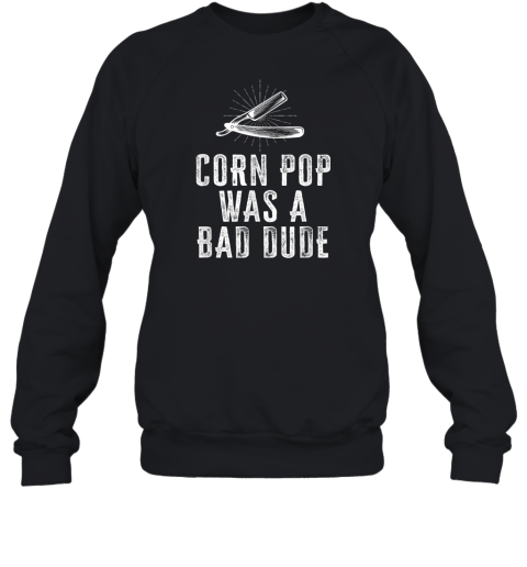 Corn Pop Was A Bad Dude Sweatshirt