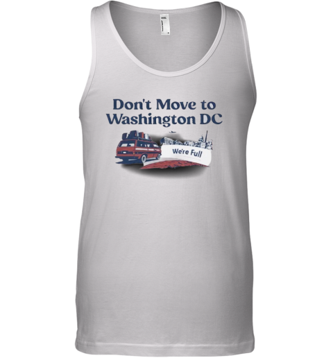 Don039T Move To Washington Dc We039Re Full Tank Top