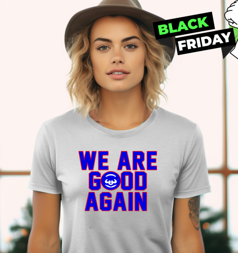 Chicago Cubs We Are Good Again Women039S T Shirt