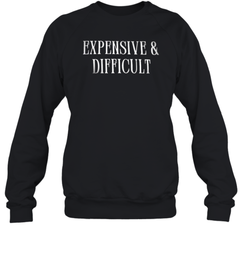 Expensive And Difficult Sweatshirt