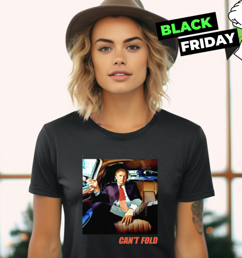 Donald Trump Can039T Fold Women039S T Shirt