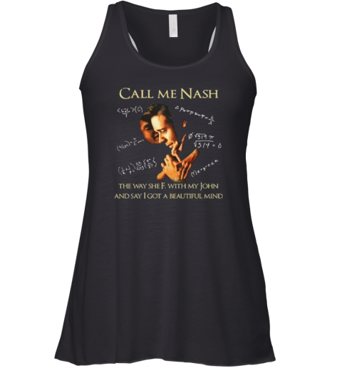 Call Me Nash They Way She F With My John And Say I Got A Beautiful Mind Racerback Tank