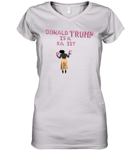 Donald Trump Is A Racist Women039S V Neck T Shirt