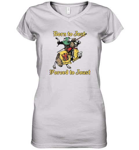 Born To Jest Forced To Joust Women039S V Neck T Shirt