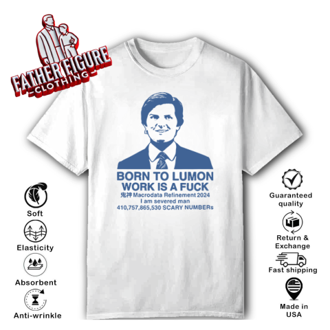 Born To Lumon Work Is A Fuck Macrodata Refinement 2024 T Shirt