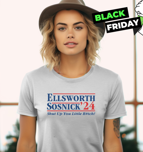 Ellsworth Sosnick 2024 Shut Up You Little Bitch Women039S T Shirt