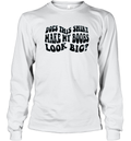 Does This Shirt Make My Boobs Look Big Long Sleeve T Shirt