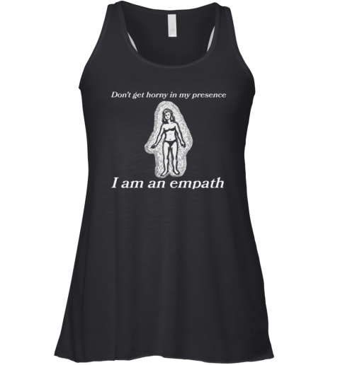 Don039T Get Horny In My Presence I Am An Empath Racerback Tank