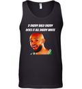 D Daddy Bald Daddy Does It All Daddy White Derrick White Tank Top
