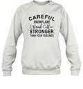 Careful Snowflake I Drink Coffee Stronger Than Your Feelings Sweatshirt