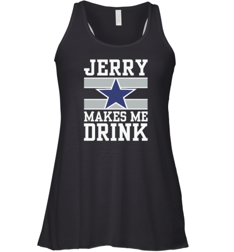 Dallas Cowboys Jerry Makes Me Drink Racerback Tank