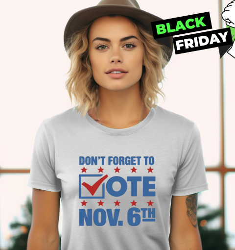 Don039T Forget To Vote Nov 6Th Women039S T Shirt