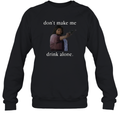 Don039T Make Me Drink Alone Mother039S Day Sweatshirt