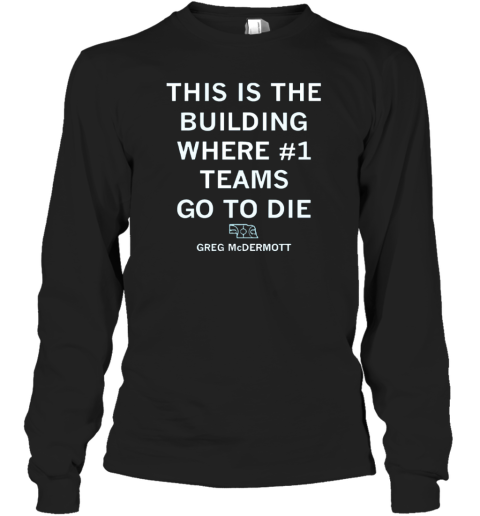 Creighton Bluejays This Is The Buiding Where 1 Teams Go To Die Long Sleeve T Shirt