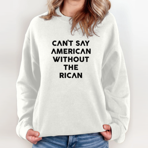 Can039T Say American Without The Rican Sweatshirt