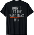 Don't Let The Hard Days Win (on Back) T-shirt