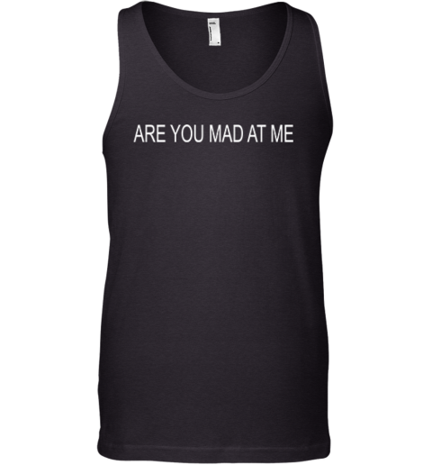 Are You Mad At Me Tank Top