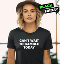 Cant Wait To Gamble Today Women039S T Shirt