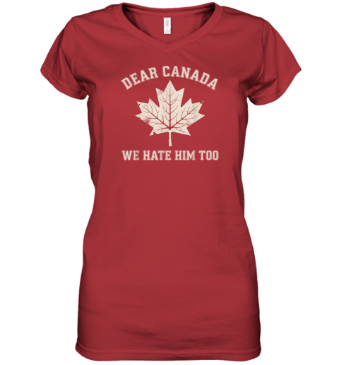 Dear Canada We Hate Him Too Anti Trump Political Protest Women039S V Neck T Shirt
