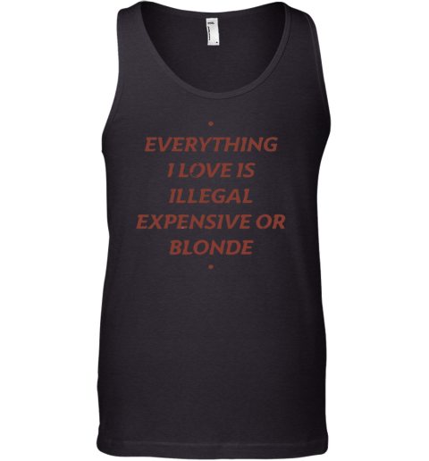 Everything I Love Is Illegal Expensive Or Blonde Tank Top
