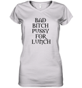 Bad Bitch Pussy For Lunch Women039S V Neck T Shirt