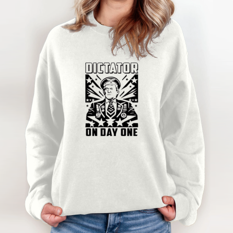 Dictator On Day One Trump Sweatshirt