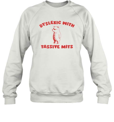 Dyslexic With Tassive Mits Sweatshirt
