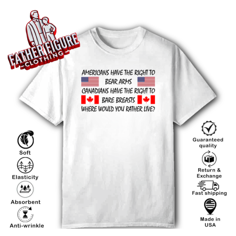 Americans Have The Right To Bear Arms Canadians T Shirt