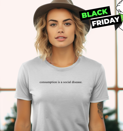 Consumption Is A Social Disease Women039S T Shirt