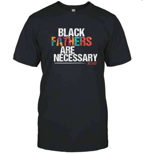 Black Fathers Are Necessary T Shirt