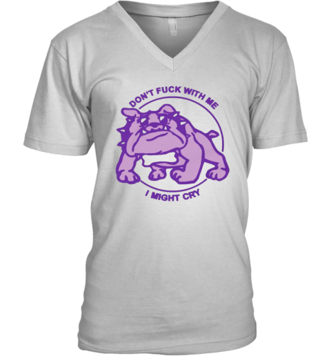 Don039T Fuck With Me I Might Cry By Renaissance Man V Neck T Shirt