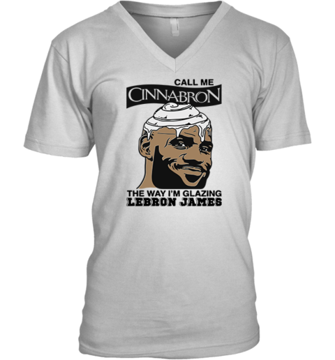 Call Me Cinnabron The Way I039M Glazing Lebron James V Neck T Shirt