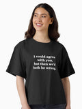 I Could Agree with You but then We d Both be Wrong Boxy T Shirt T Shirt Streetwear Style Hot Right Now