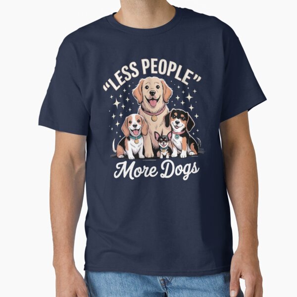 Dog Mom Shirt: Less People More Dogs – Simple & Sweet Design Classic T-Shirt for Sale by GhoulishGaze