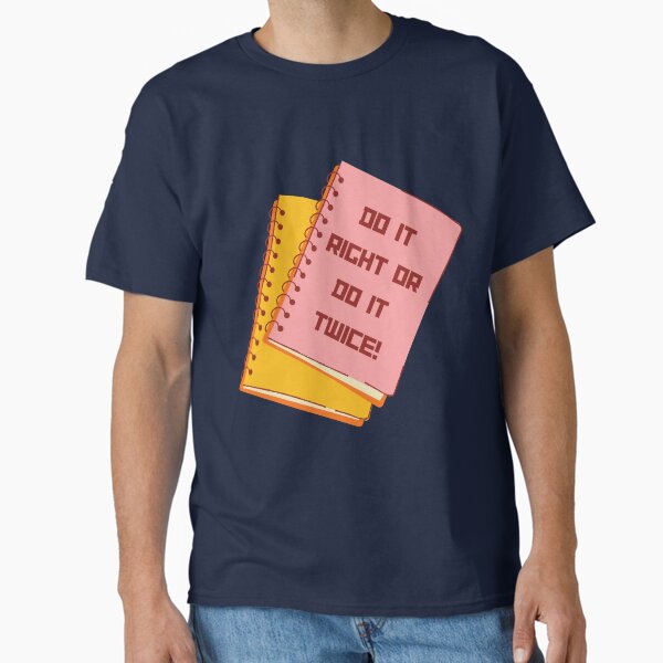 Do It Right or Do It Twice Classic T-Shirt for Sale by FashionGeek314