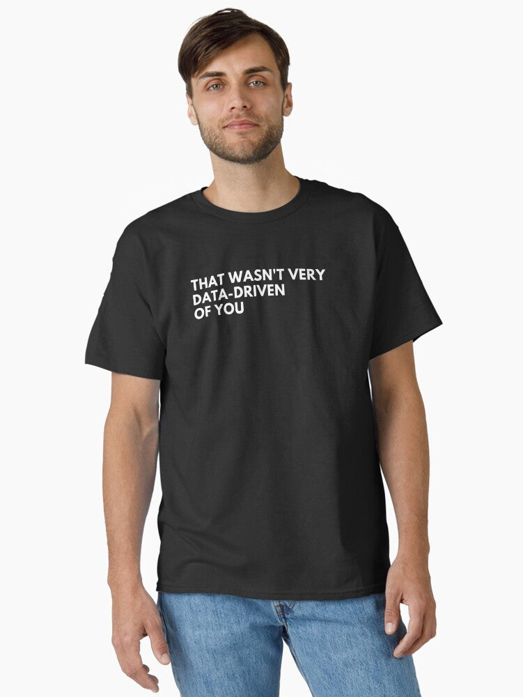 Data Analyst That Wasn't Very Data-Driven Of You Funny Data Classic T-Shirt | Graphic T-Shirt for Unisex
