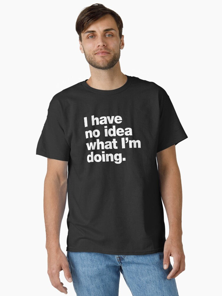 I have no idea what I m doing Classic T Shirt T Shirt Viral US Style Fan Favorite