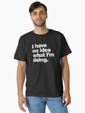 I have no idea what I'm doing Classic T-Shirt | Graphic T-Shirt for Unisex